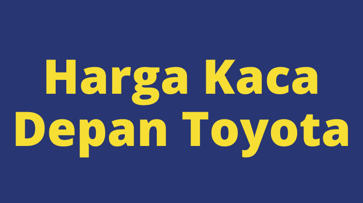 harga kaca depan toyota