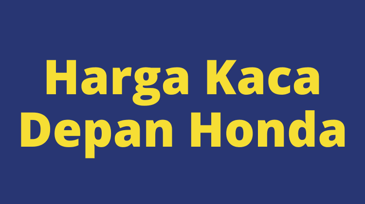 harga kaca depan honda